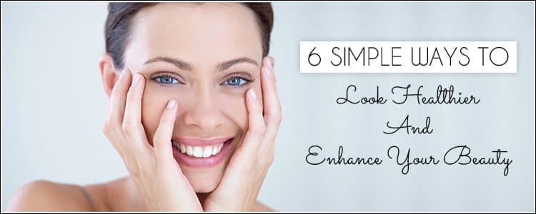 Featured image for 6-simple-ways-to-look-healthier-and-enhance-your-beauty